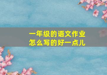 一年级的语文作业怎么写的好一点儿