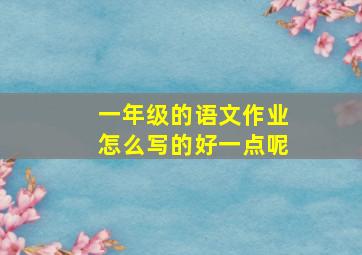 一年级的语文作业怎么写的好一点呢