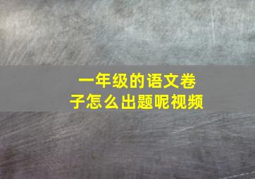 一年级的语文卷子怎么出题呢视频