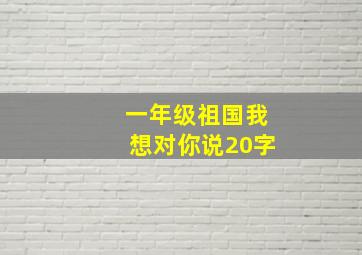 一年级祖国我想对你说20字