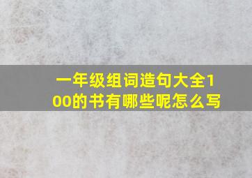 一年级组词造句大全100的书有哪些呢怎么写