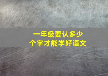 一年级要认多少个字才能学好语文