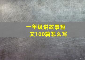 一年级讲故事短文100篇怎么写