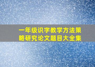 一年级识字教学方法策略研究论文题目大全集