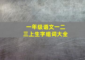 一年级语文一二三上生字组词大全