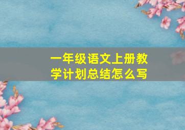 一年级语文上册教学计划总结怎么写