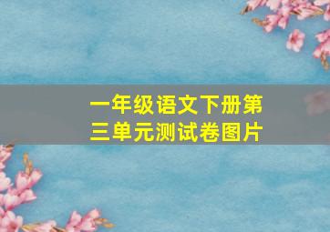 一年级语文下册第三单元测试卷图片