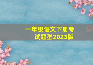 一年级语文下册考试题型2023版