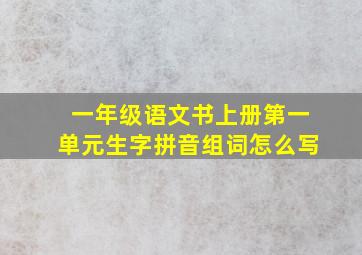 一年级语文书上册第一单元生字拼音组词怎么写