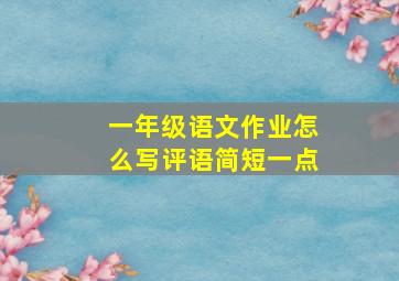 一年级语文作业怎么写评语简短一点