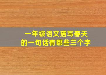 一年级语文描写春天的一句话有哪些三个字