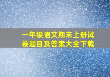 一年级语文期末上册试卷题目及答案大全下载