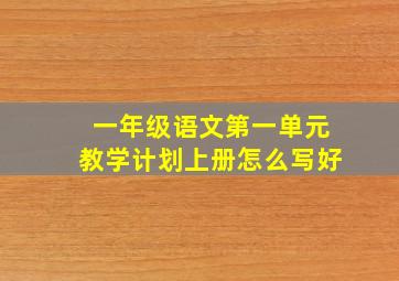 一年级语文第一单元教学计划上册怎么写好