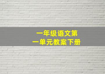 一年级语文第一单元教案下册