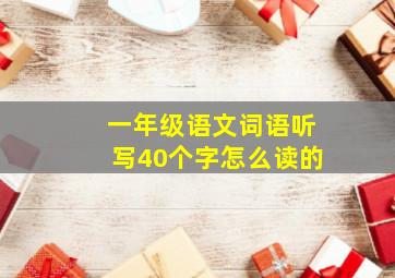 一年级语文词语听写40个字怎么读的