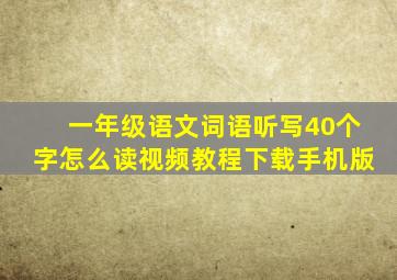 一年级语文词语听写40个字怎么读视频教程下载手机版