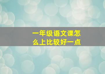 一年级语文课怎么上比较好一点