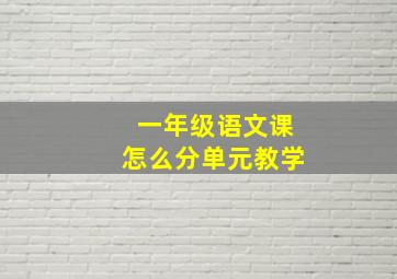 一年级语文课怎么分单元教学