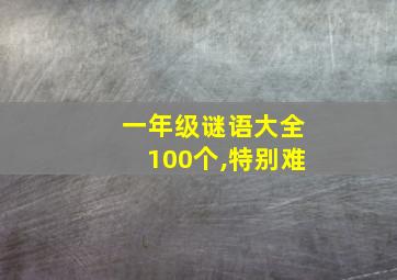 一年级谜语大全100个,特别难