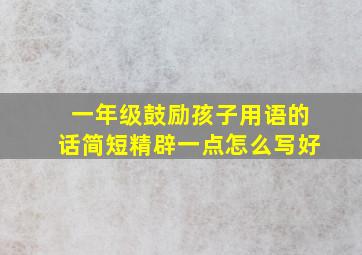 一年级鼓励孩子用语的话简短精辟一点怎么写好