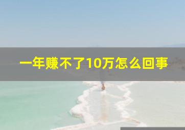 一年赚不了10万怎么回事