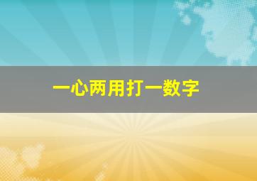 一心两用打一数字