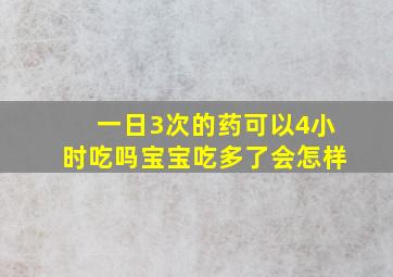 一日3次的药可以4小时吃吗宝宝吃多了会怎样