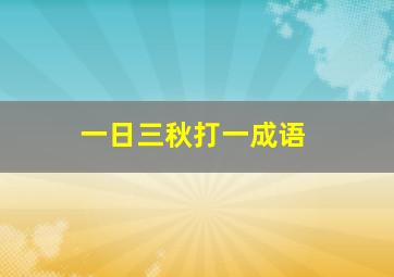 一日三秋打一成语