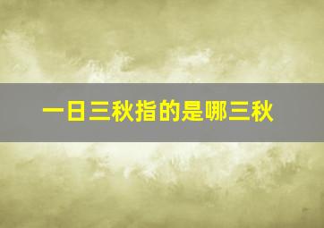 一日三秋指的是哪三秋