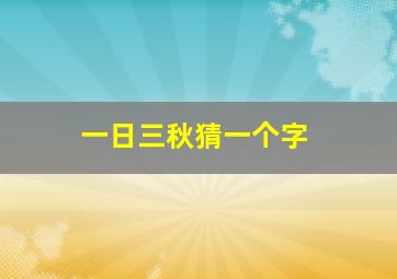 一日三秋猜一个字