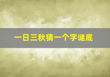 一日三秋猜一个字谜底