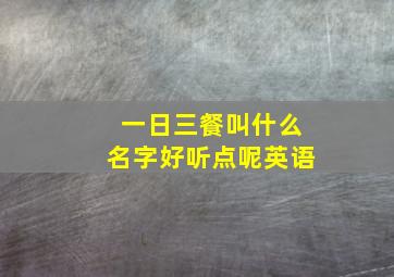 一日三餐叫什么名字好听点呢英语