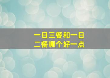 一日三餐和一日二餐哪个好一点