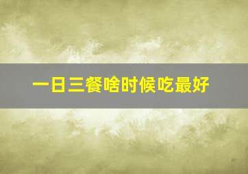 一日三餐啥时候吃最好