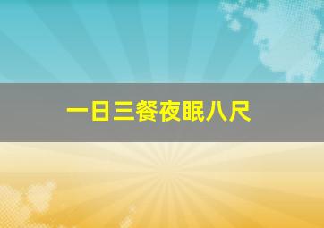 一日三餐夜眠八尺