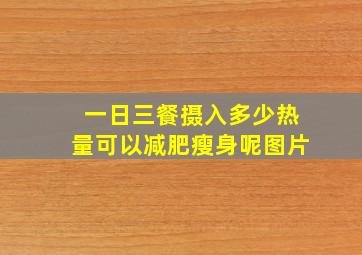 一日三餐摄入多少热量可以减肥瘦身呢图片