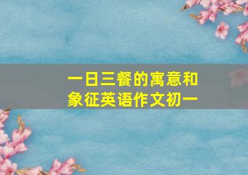 一日三餐的寓意和象征英语作文初一