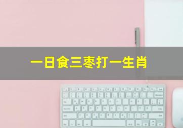 一日食三枣打一生肖