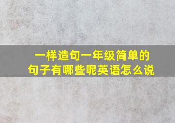 一样造句一年级简单的句子有哪些呢英语怎么说