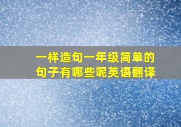 一样造句一年级简单的句子有哪些呢英语翻译