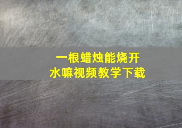 一根蜡烛能烧开水嘛视频教学下载