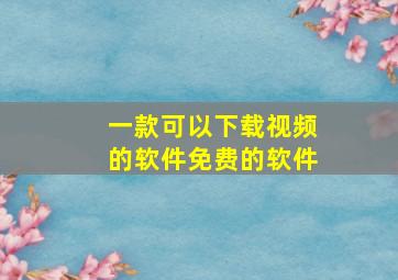 一款可以下载视频的软件免费的软件