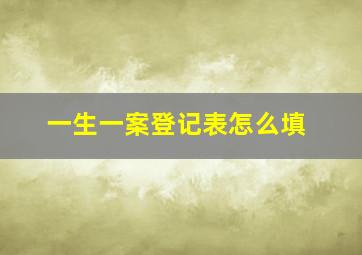 一生一案登记表怎么填