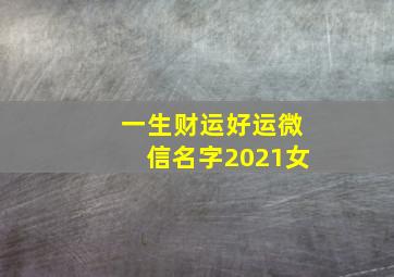 一生财运好运微信名字2021女