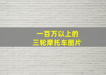 一百万以上的三轮摩托车图片