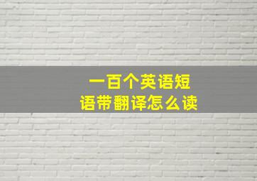 一百个英语短语带翻译怎么读