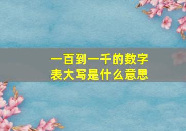 一百到一千的数字表大写是什么意思