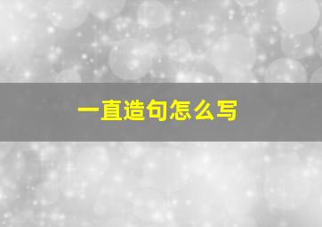 一直造句怎么写