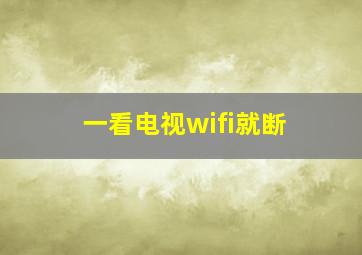 一看电视wifi就断