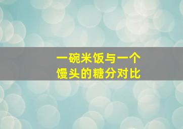 一碗米饭与一个馒头的糖分对比